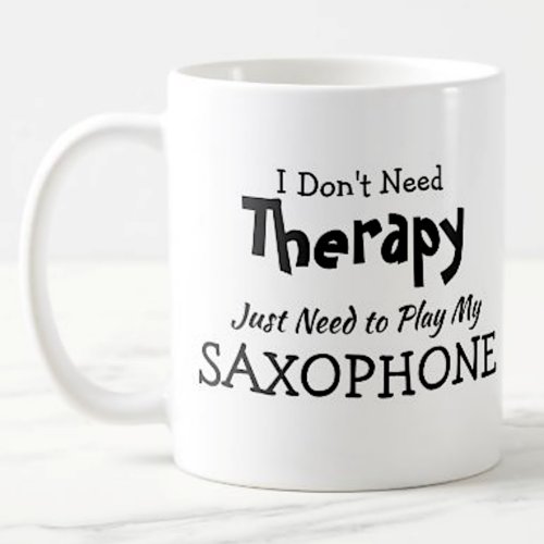 You Can Change Text _ Dont Need Therapy Saxophone Coffee Mug
