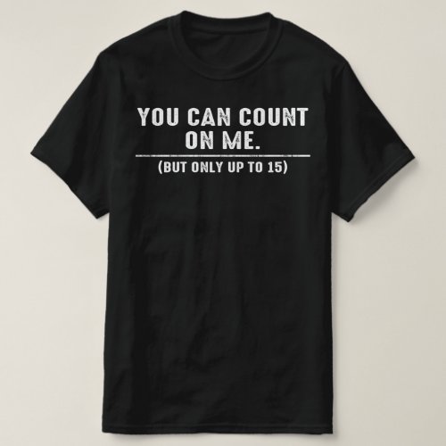 you can count on me but only up to 15 T_Shirt