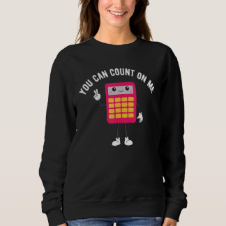You Can Count On Me Calculator  Math Teacher Sweatshirt