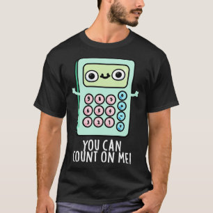 You Can Count On Me Cute Calculator Pun T-Shirt