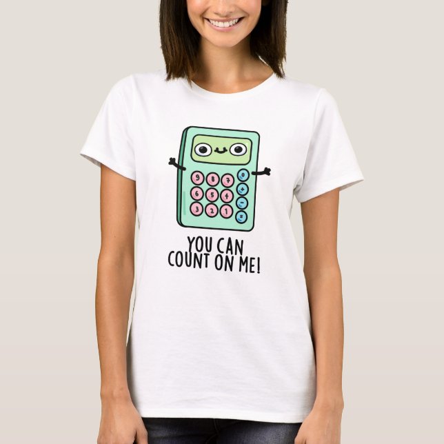 You Can Count On Me Funny Calculator Pun  T-Shirt (Front)