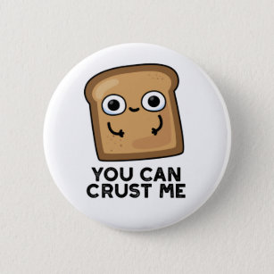 You Can Crust Me Funny Toast Bread Pun Button