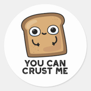 You Can Crust Me Funny Toast Bread Pun Classic Round Sticker