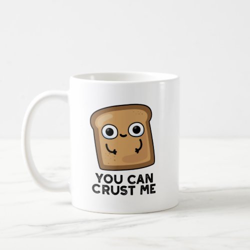 You Can Crust Me Funny Toast Bread Pun Coffee Mug