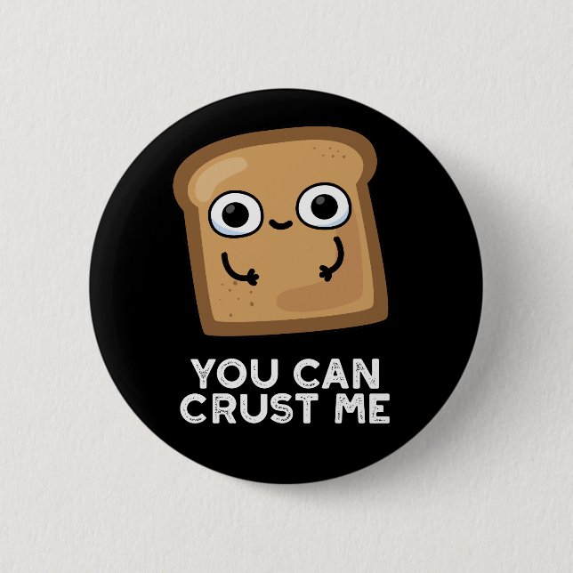 You Can Crust Me Funny Toast Bread Pun Dark BG Button (Front)