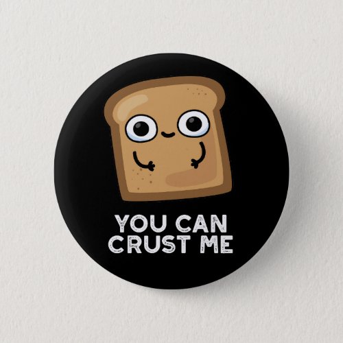 You Can Crust Me Funny Toast Bread Pun Dark BG Button