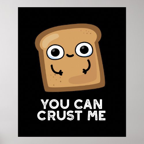 You Can Crust Me Funny Toast Bread Pun Dark BG Poster