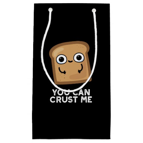 You Can Crust Me Funny Toast Bread Pun Dark BG Small Gift Bag