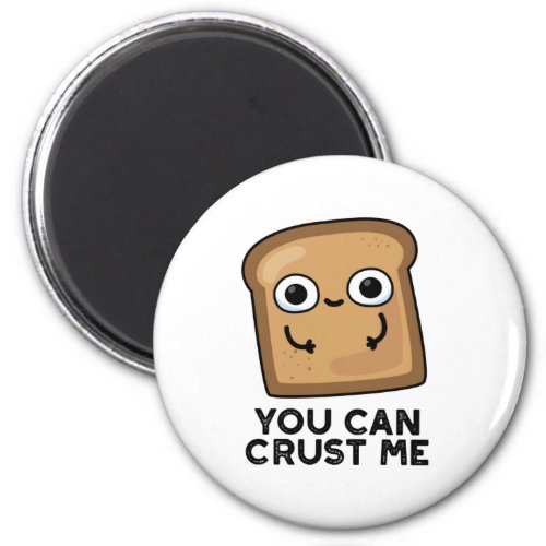 You Can Crust Me Funny Toast Bread Pun Magnet