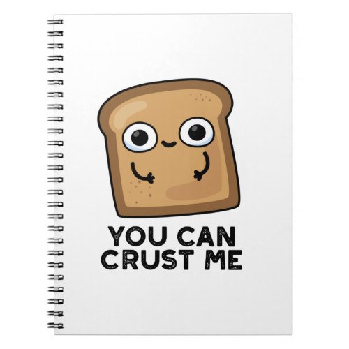 You Can Crust Me Funny Toast Bread Pun Notebook