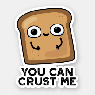 You Can Crust Me Funny Toast Bread Pun Sticker