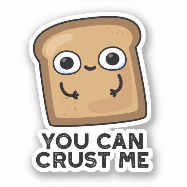 You Can Crust Me Funny Toast Bread Pun Sticker (Front)