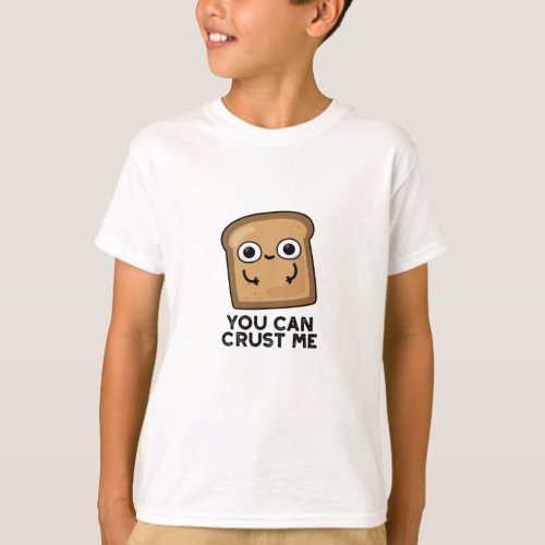 You Can Crust Me Funny Toast Bread Pun T_Shirt