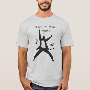 "You can dance" (Vodka lies) Funny Slogan T-Shirt