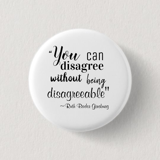 You Can Disagree Without Being Disagreeable RBG Button Zazzle