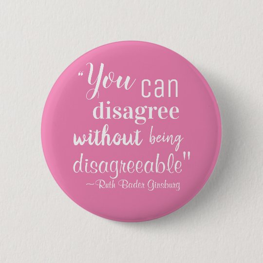 You Can Disagree Without Being Disagreeable RBG Button Zazzle