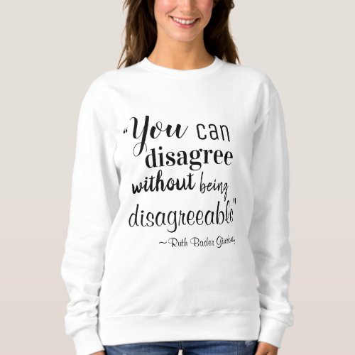You Can Disagree without being Disagreeable RBG Sweatshirt