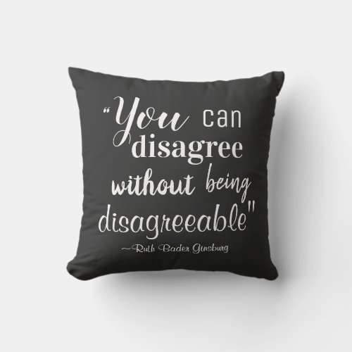 You Can Disagree without being Disagreeable RBG Throw Pillow
