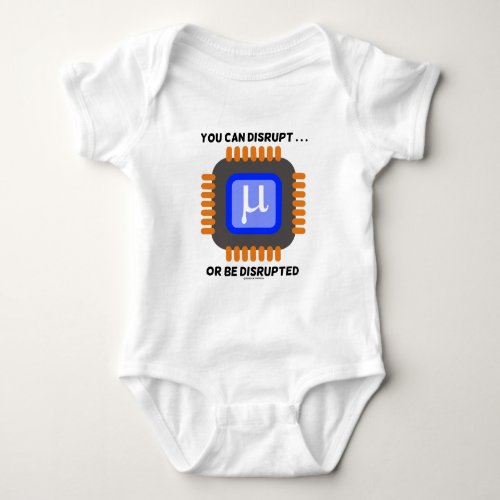 You Can Disrupt  Or Be Disrupted Microprocessor Baby Bodysuit