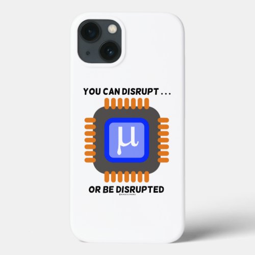 You Can Disrupt  Or Be Disrupted Semiconductor iPhone 13 Case