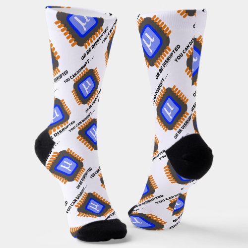 You Can Disrupt  Or Be Disrupted Semiconductor Socks