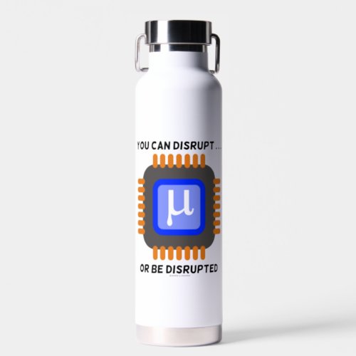 You Can Disrupt  Or Be Disrupted Semiconductor Water Bottle