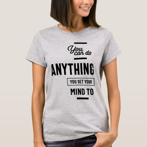 You Can Do Anything You Set Your Mind To T_Shirt