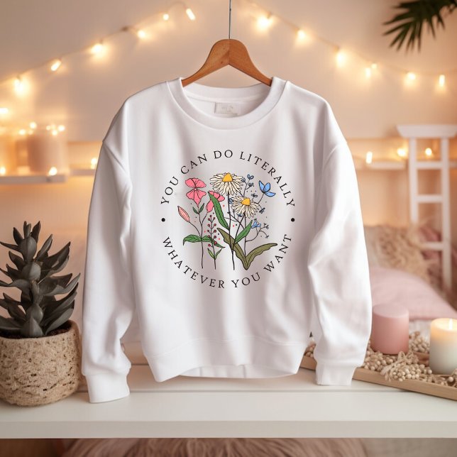 You Can Do Anything You Want, Wildflowers Sweatshirt (Creator Uploaded)