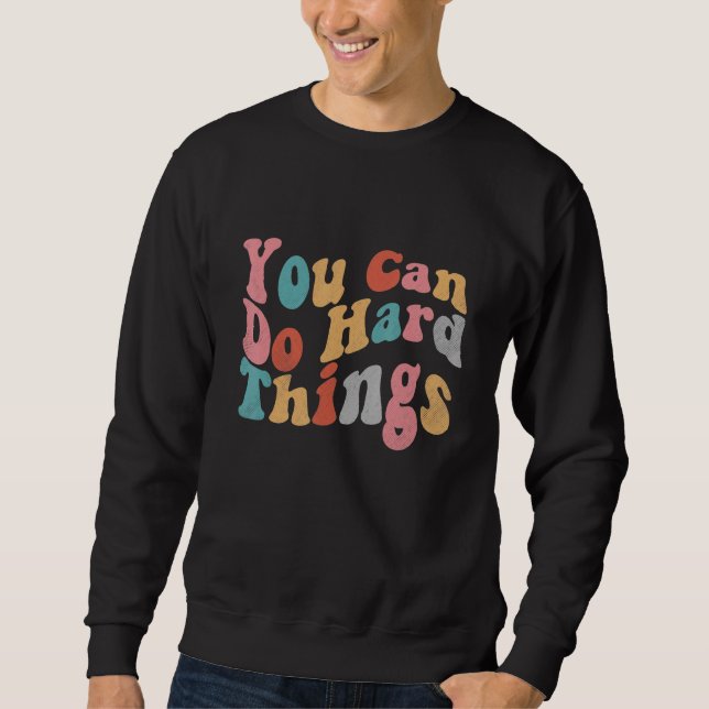 You Can Do Hard Things Motivational Inspirational  Sweatshirt (Front)