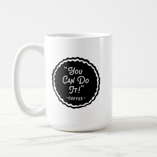 You Can Do It _ Coffee Funny Coffee Mug