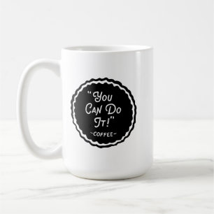 You Can Do It - Coffee Funny Mug