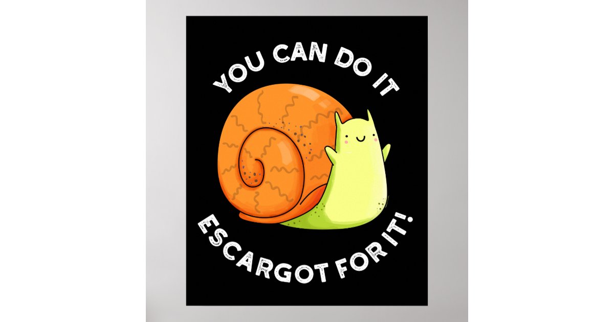 You Can Do It Escargot For It Snail Pun Dark BG Poster | Zazzle