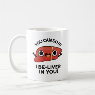 You Can Do It I Be-liver In You Positive Liver Pun Coffee Mug