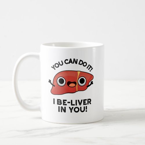 You Can Do It I Be_liver In You Positive Liver Pun Coffee Mug