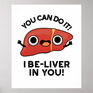 You Can Do It I Be-liver In You Positive Liver Pun Poster