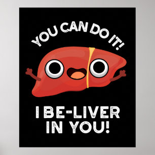 You Can Do It I Be-liver In You Positive Liver Pun Poster