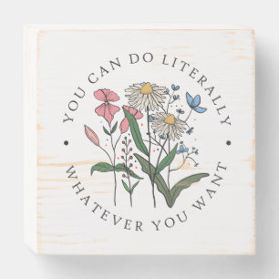 You Can Do Literally Whatever You Want Wooden Box Sign
