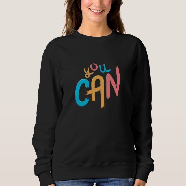 You Can Do This You Can Be Anything You Can Start  Sweatshirt (Front)