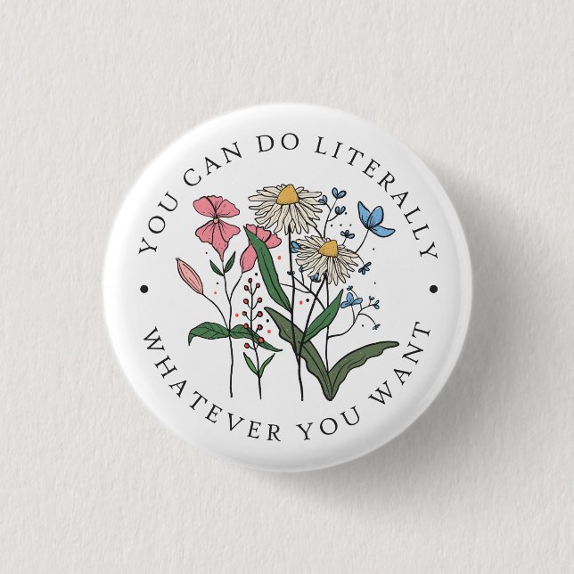 You Can Do Whatever You Want Wildflower  Button (Front)