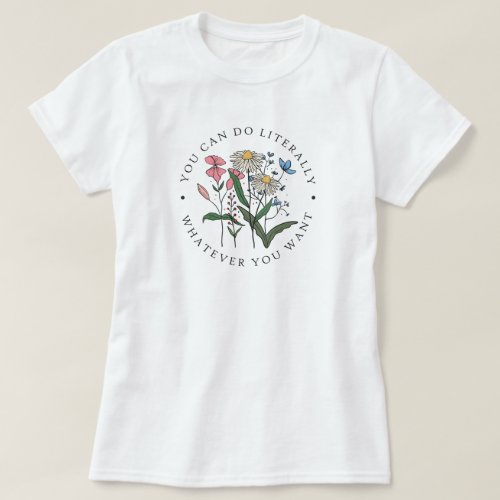 You Can Do Whatever You Want Wildflower T_Shirt