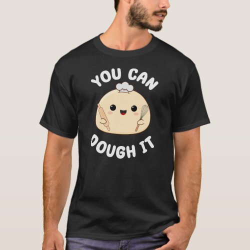 You Can Dough It Cute Kawaii Sourdough Food Pun T_Shirt