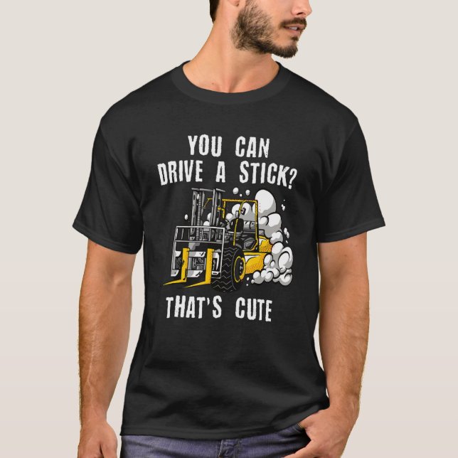 You Can Drive A Stick Certified Warehouse Forklift T-Shirt (Front)