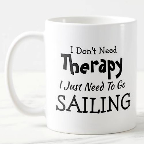 You Can Edit Text _ Dont Need Therapy Sailing Coffee Mug