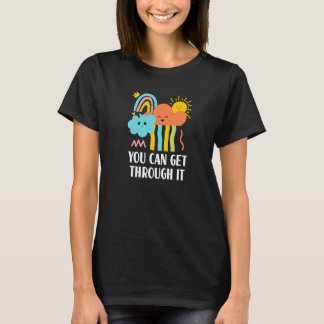 You Can Get Through It Sayings Humor Quotes T-Shirt
