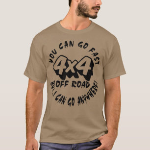 You Can Go Fast But I Can Go Anywhere Car Truck 4x T-Shirt