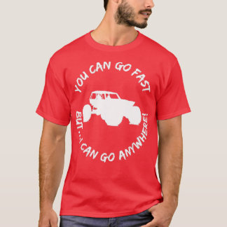 You Can Go Fast But I Can Go Anywhere Rock Crawlin T-Shirt