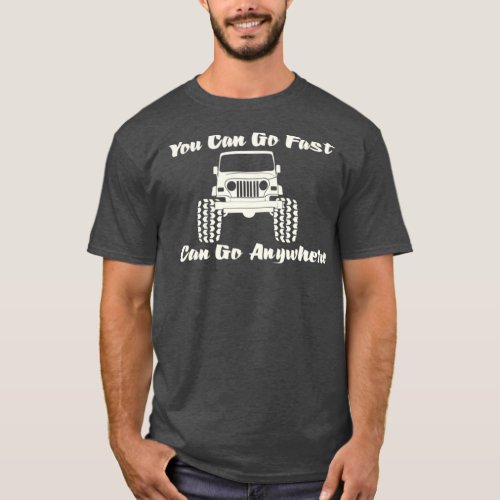 You Can Go Fast I Can Go Anywhere Off Road T_Shirt