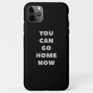 You Can Go Home Now Funny Gym Fitness Workout iPhone 11 Pro Max Case