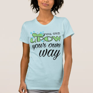 You Can Grow Your Own Way T-Shirt