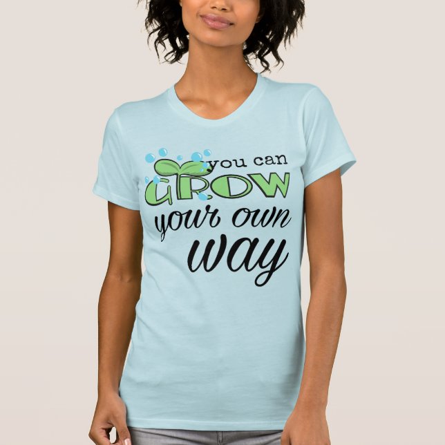 You Can Grow Your Own Way T-Shirt (Front)